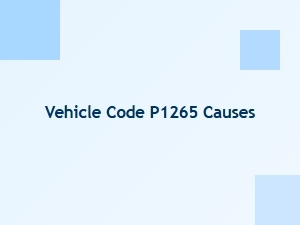 Vehicle Code P1265 Causes and Diagnosis Tips